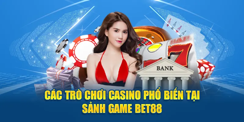 Các trò chơi casino phổ biến tại sảnh game Bet88
