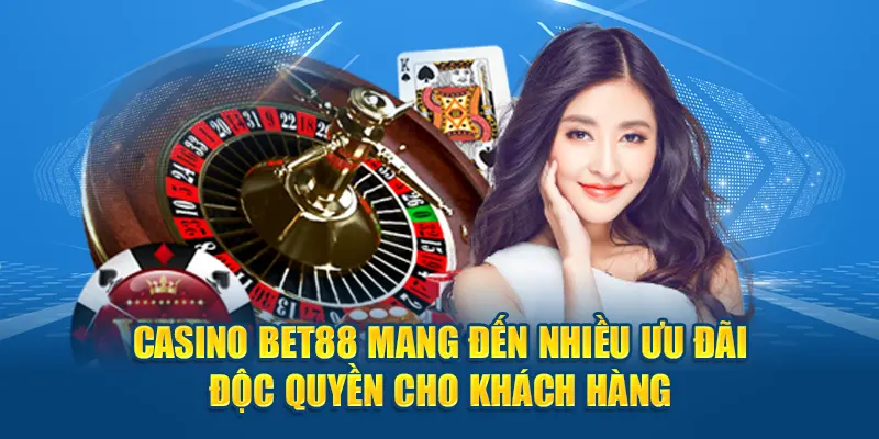 Casino Bet88 mang đến nhiều ưu đãi độc quyền cho khách hàng