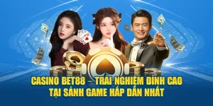 Casino Bet88 – Trải Nghiệm Đỉnh Cao Tại Sảnh Game Hấp Dẫn Nhất