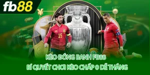 Kèo Đồng Banh FB88 – Bí Quyết Chơi Kèo Chấp 0 Dễ Thắng