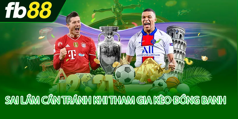 Sai lầm cần tránh khi tham gia kèo đồng banh