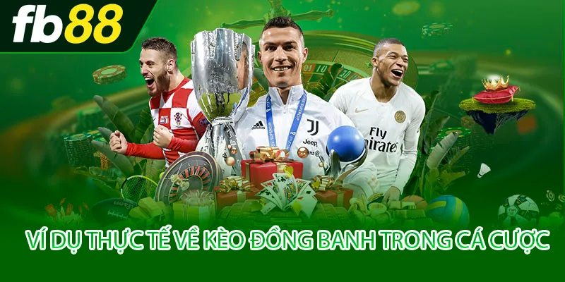 Ví dụ thực tế về kèo đồng banh trong cá cược